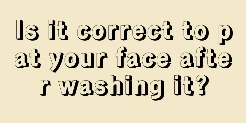 Is it correct to pat your face after washing it?