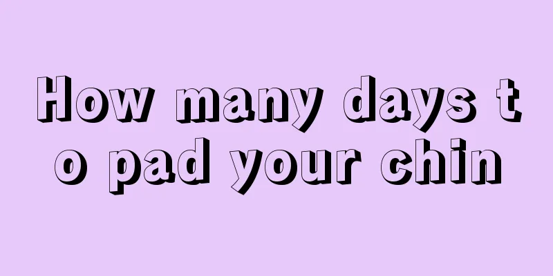 How many days to pad your chin