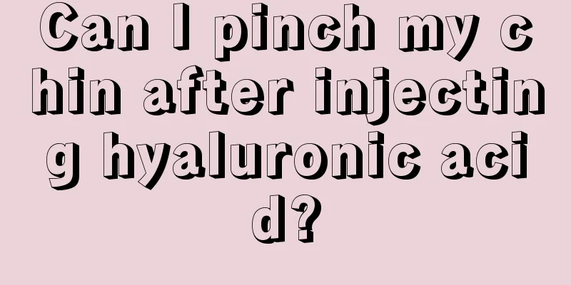 Can I pinch my chin after injecting hyaluronic acid?