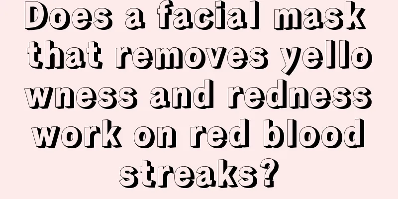 Does a facial mask that removes yellowness and redness work on red blood streaks?