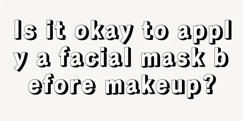 Is it okay to apply a facial mask before makeup?