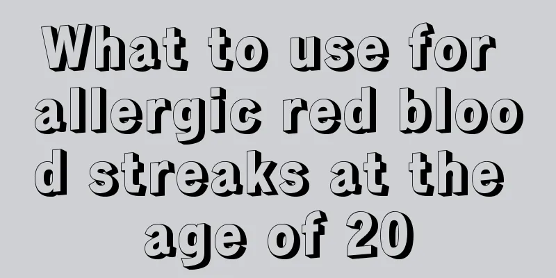 What to use for allergic red blood streaks at the age of 20