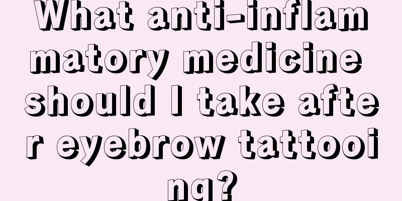 What anti-inflammatory medicine should I take after eyebrow tattooing?