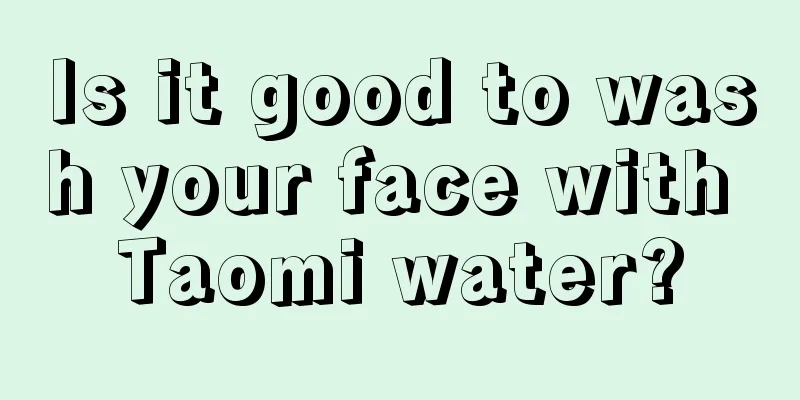 Is it good to wash your face with Taomi water?