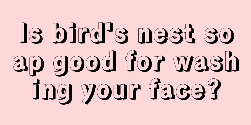 Is bird's nest soap good for washing your face?