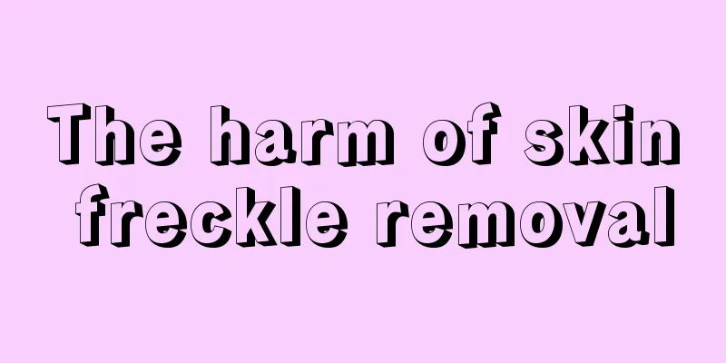 The harm of skin freckle removal