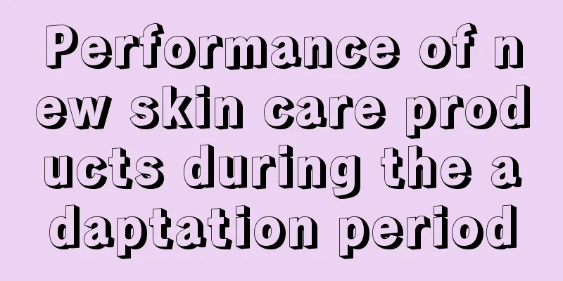 Performance of new skin care products during the adaptation period