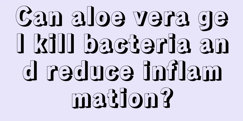 Can aloe vera gel kill bacteria and reduce inflammation?