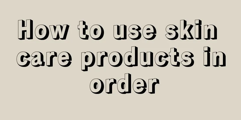 How to use skin care products in order