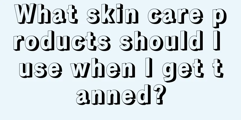 What skin care products should I use when I get tanned?