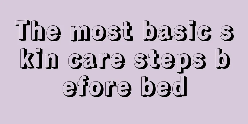 The most basic skin care steps before bed