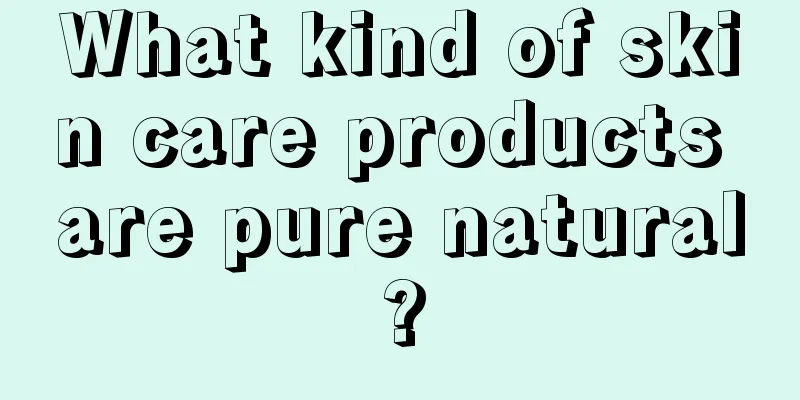 What kind of skin care products are pure natural?