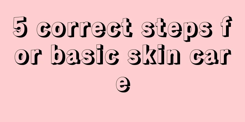 5 correct steps for basic skin care