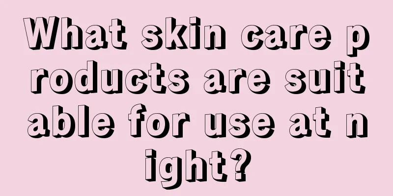 What skin care products are suitable for use at night?