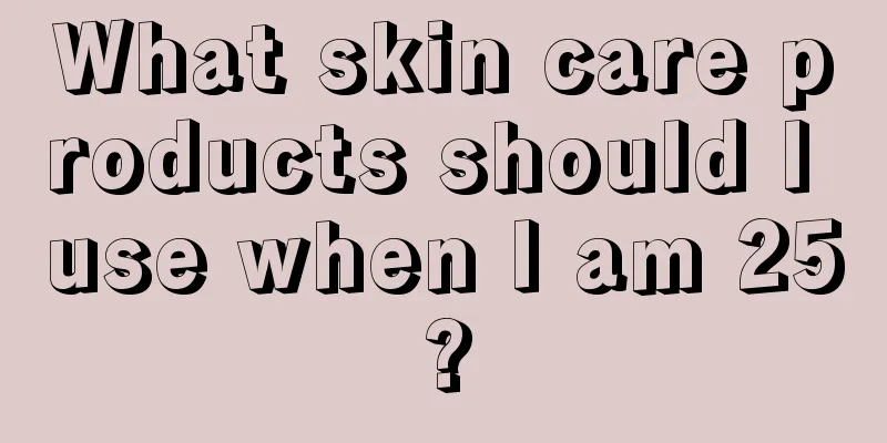 What skin care products should I use when I am 25?