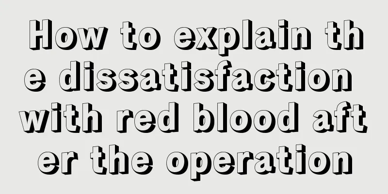 How to explain the dissatisfaction with red blood after the operation