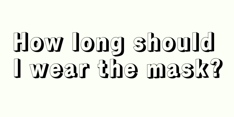 How long should I wear the mask?