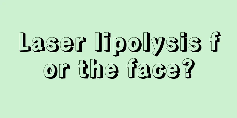 Laser lipolysis for the face?