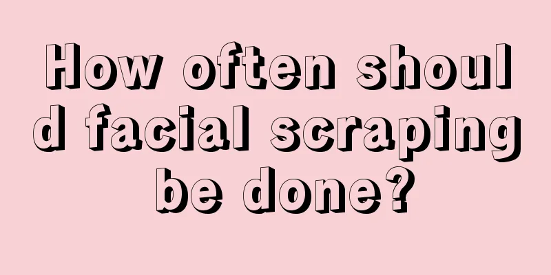 How often should facial scraping be done?