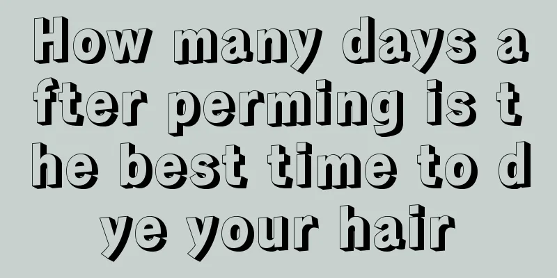 How many days after perming is the best time to dye your hair