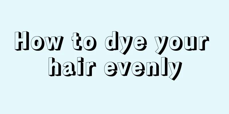 How to dye your hair evenly