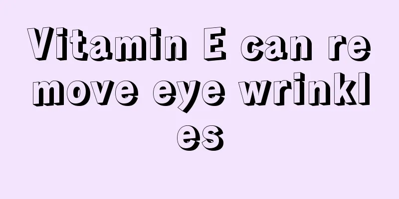 Vitamin E can remove eye wrinkles