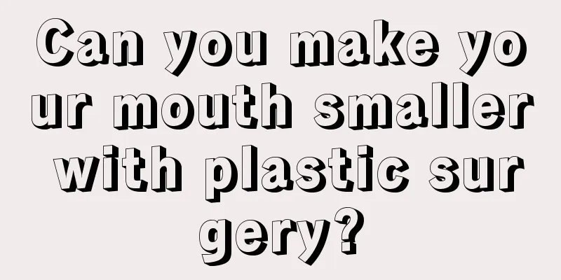 Can you make your mouth smaller with plastic surgery?