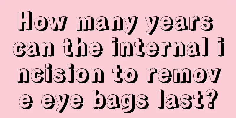 How many years can the internal incision to remove eye bags last?