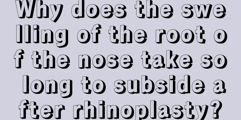 Why does the swelling of the root of the nose take so long to subside after rhinoplasty?