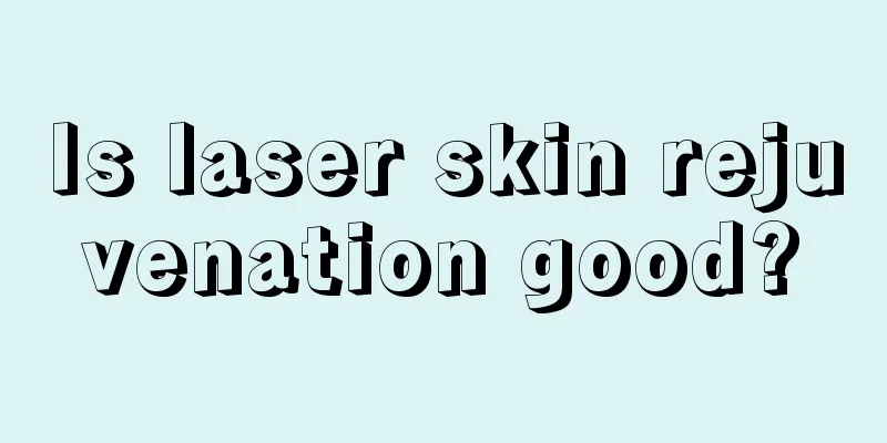 Is laser skin rejuvenation good?