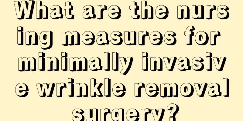 What are the nursing measures for minimally invasive wrinkle removal surgery?