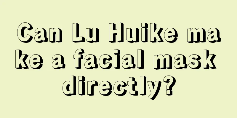 Can Lu Huike make a facial mask directly?