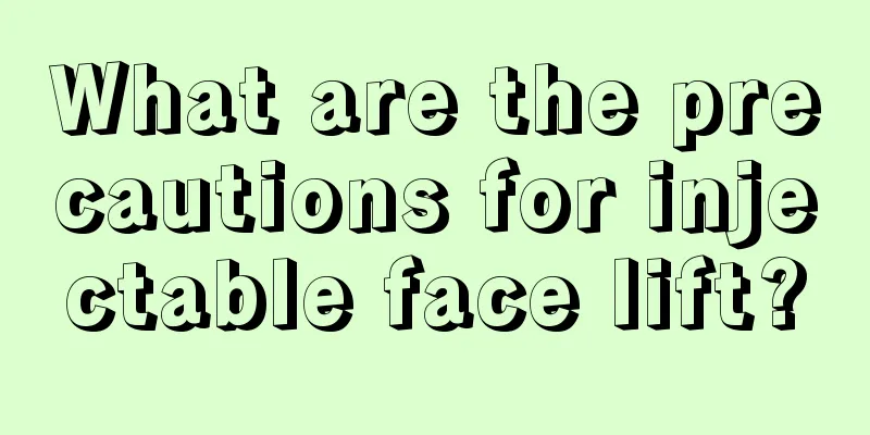 What are the precautions for injectable face lift?