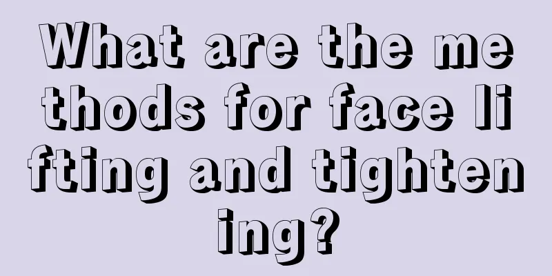 What are the methods for face lifting and tightening?