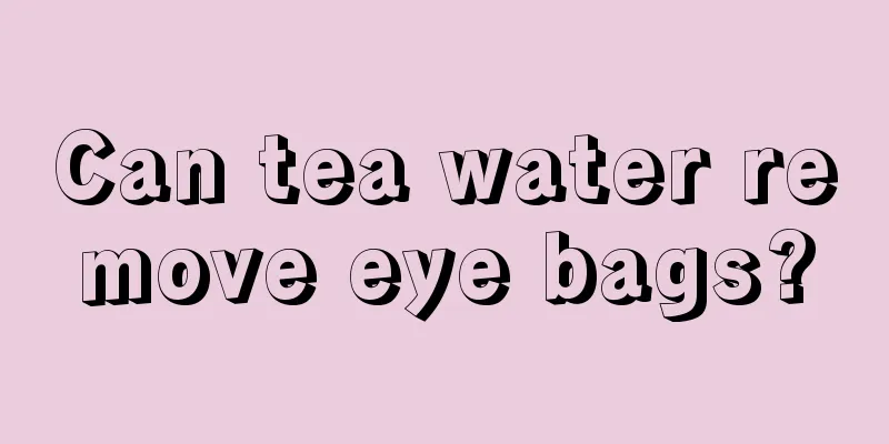 Can tea water remove eye bags?