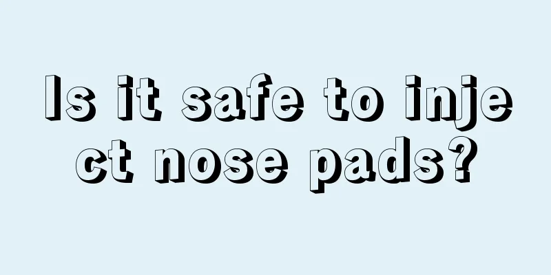 Is it safe to inject nose pads?