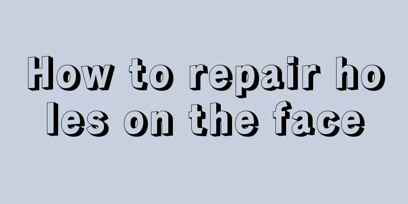 How to repair holes on the face