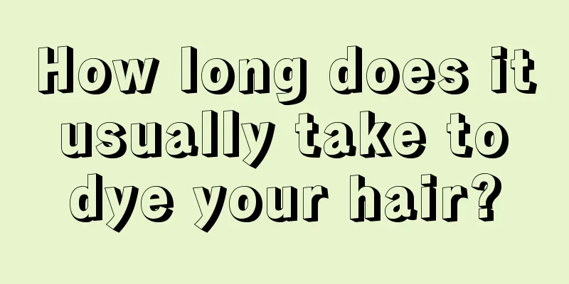 How long does it usually take to dye your hair?