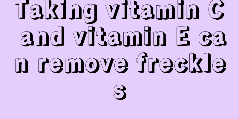 Taking vitamin C and vitamin E can remove freckles