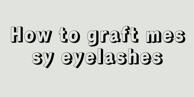 How to graft messy eyelashes