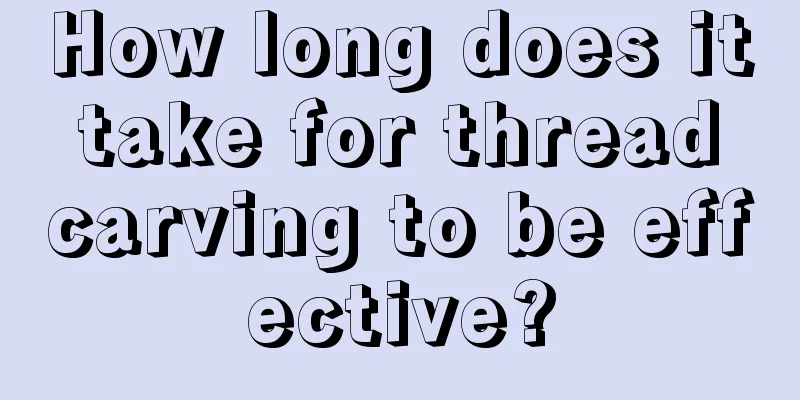 How long does it take for thread carving to be effective?