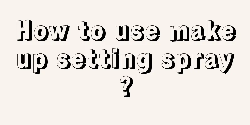 How to use makeup setting spray?