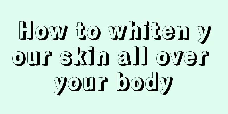 How to whiten your skin all over your body