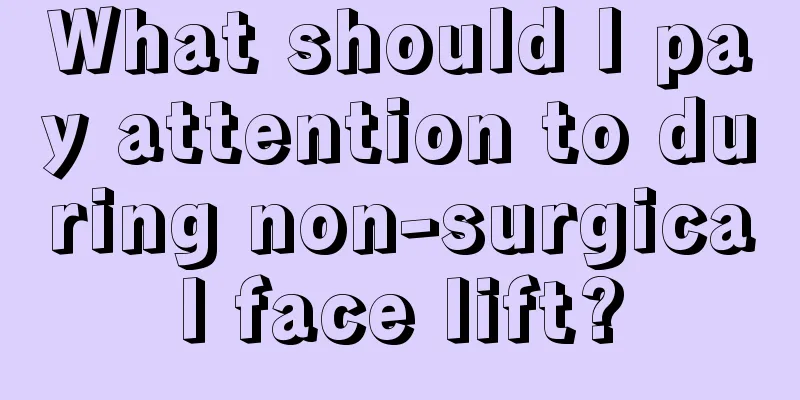 What should I pay attention to during non-surgical face lift?