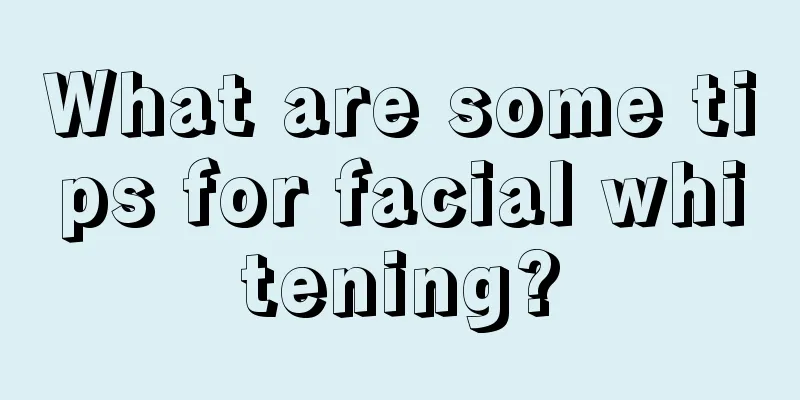 What are some tips for facial whitening?