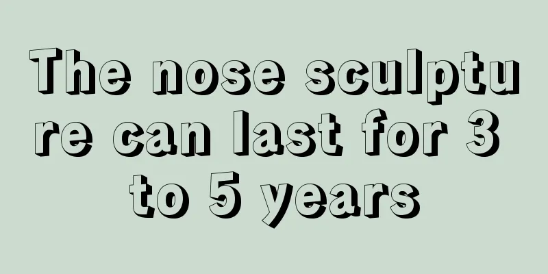 The nose sculpture can last for 3 to 5 years