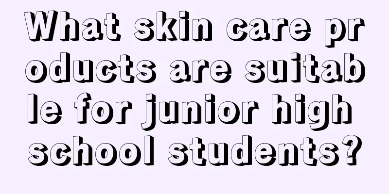 What skin care products are suitable for junior high school students?