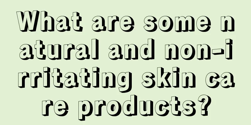 What are some natural and non-irritating skin care products?