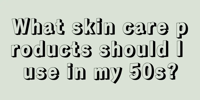 What skin care products should I use in my 50s?