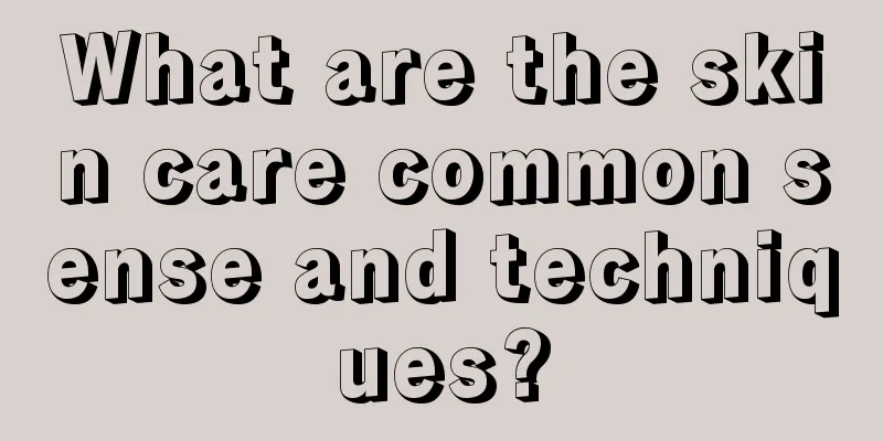 What are the skin care common sense and techniques?